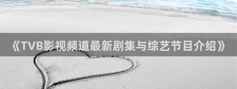 红叶影院app：《TVB影视频道最新剧集与综艺节目介绍》