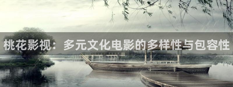 红叶影城：桃花影视：多元文化电影的多样性与包容性